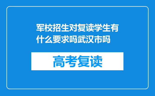 军校招生对复读学生有什么要求吗武汉市吗
