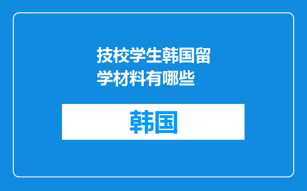 技校学生韩国留学材料有哪些