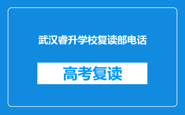 武汉睿升学校复读部电话