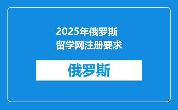2025年俄罗斯留学网注册要求