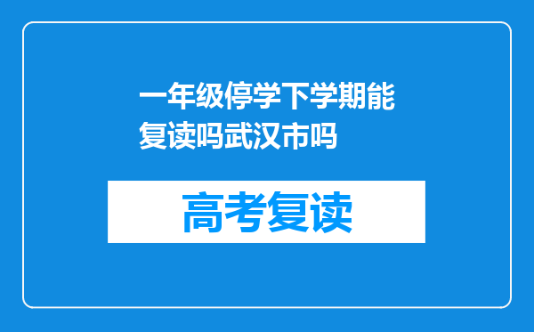 一年级停学下学期能复读吗武汉市吗