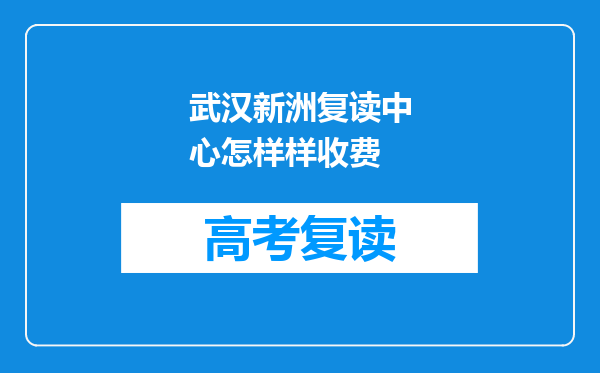 武汉新洲复读中心怎样样收费