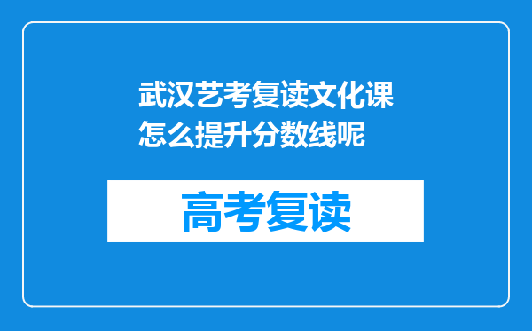 武汉艺考复读文化课怎么提升分数线呢