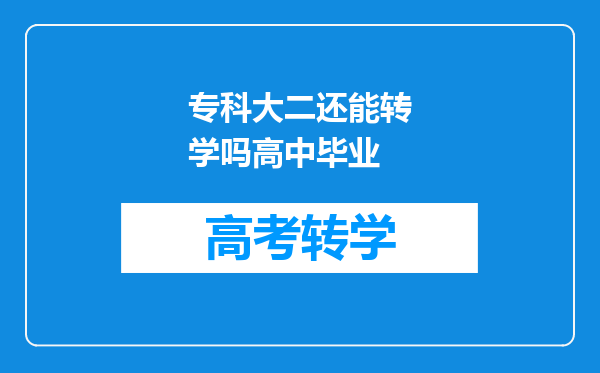 专科大二还能转学吗高中毕业