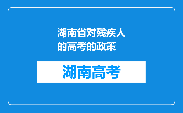湖南省对残疾人的高考的政策