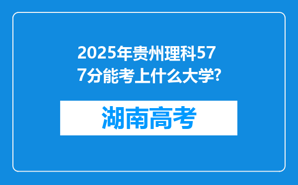 2025年贵州理科577分能考上什么大学?