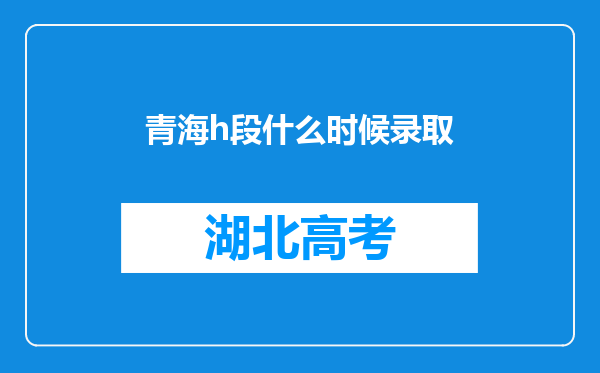 青海h段什么时候录取