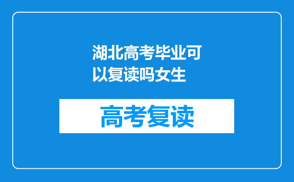 湖北高考毕业可以复读吗女生