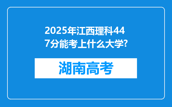 2025年江西理科447分能考上什么大学?