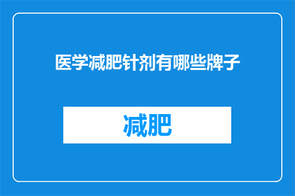 医学减肥针剂有哪些牌子(医学减肥针剂有哪些品牌？)