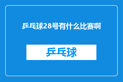 乒乓球28号有什么比赛啊(28号乒乓球比赛有哪些精彩对决？)