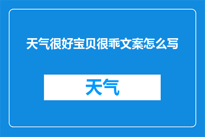 天气很好宝贝很乖文案怎么写(天气晴朗，宝贝乖巧，如何表达这份喜悦？)