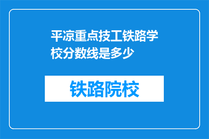 平凉重点技工铁路学校分数线是多少(平凉重点技工铁路学校录取分数线是多少？)