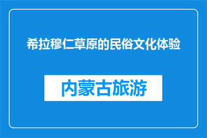 希拉穆仁草原的民俗文化体验(希拉穆仁草原：体验民俗文化，感受独特魅力)