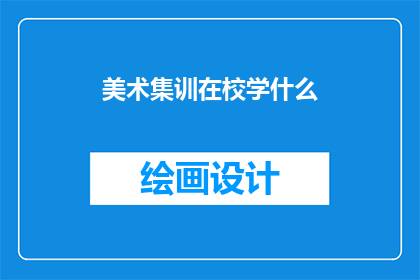 美术集训在校学什么(在校美术集训期间，学生们究竟需要学习哪些内容？)