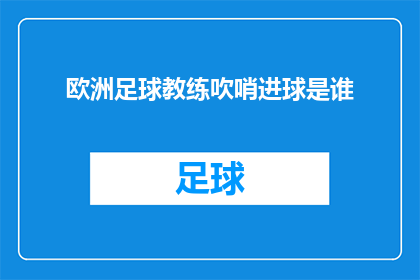 欧洲足球教练吹哨进球是谁(谁是欧洲足球界公认的哨声之王？)