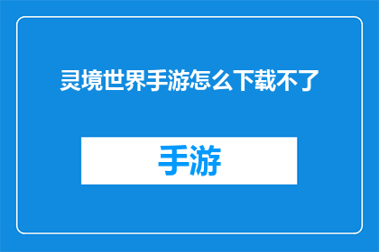 灵境世界手游怎么下载不了(灵境世界手游：为何下载过程遭遇障碍？)