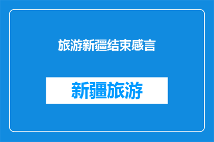 旅游新疆结束感言(新疆旅游之旅结束，你有何感言？)