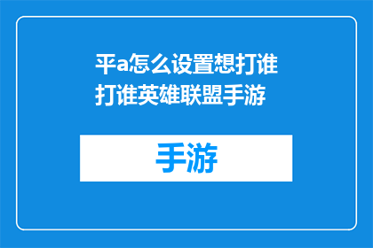 平a怎么设置想打谁打谁英雄联盟手游(如何在游戏中自定义技能以针对特定对手？在英雄联盟手游中，玩家可以通过调整平A技能来适应不同的战斗场景具体来说，玩家可以根据对手的弱点或特点来选择相应的技能组合，从而最大化输出效果例如，如果对手擅长近战攻击，那么使用高伤害的远程技能可能更为合适此外，玩家还可以通过练习和经验积累来掌握更精准的技能释放时机，以便在战斗中取得优势)